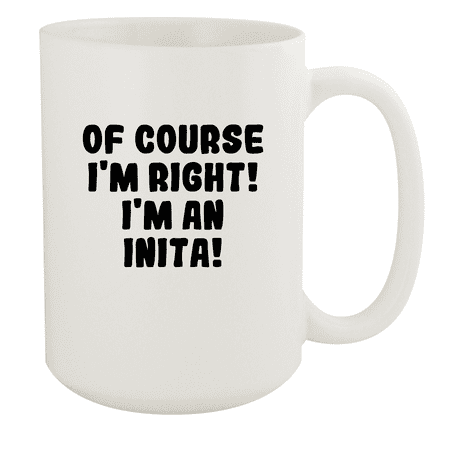 

Of Course I m Right! I m An Inita! - Ceramic 15oz White Mug White