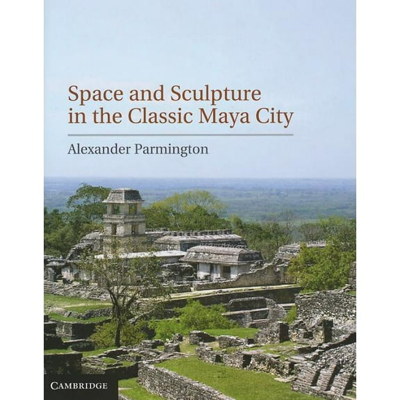 Space and Sculpture in the Classic Maya City, (Hardcover)