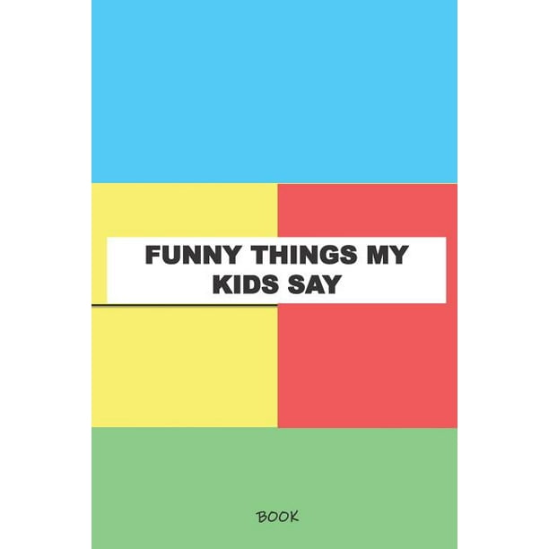 Funny Things My Kids Say Book : My Kids Quotes Book (Paperback) - Funny Things My Kids Say Book : My Kids Quotes Book (Paperback) -
