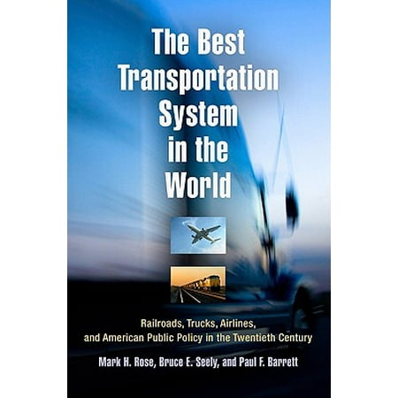 The Best Transportation System in the World : Railroads, Trucks, Airlines, and American Public Policy in the Twentieth