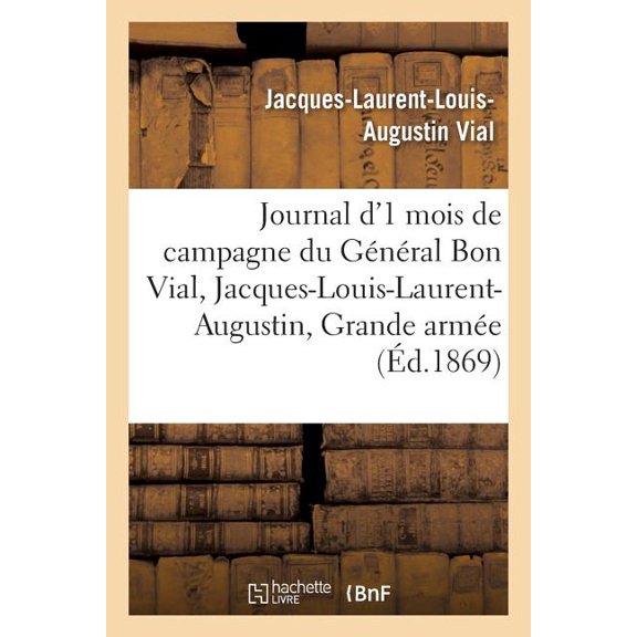 Sciences Sociales: Journal d'Un Mois de Campagne Du Général Bon Vial, Jacques-Louis-Laurent-Augustin, À La Grande Armée (Paperback)