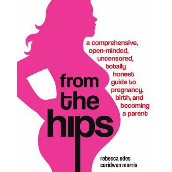 Pre-Owned From the Hips : A Comprehensive, Open-Minded, Uncensored, Totally Honest Guide to Pregnancy, Birth, and Becoming a Parent 9780307237088