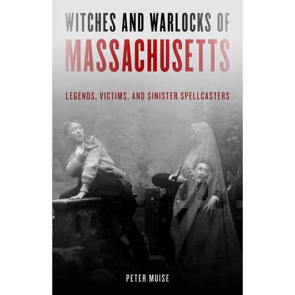 Pre-Owned Witches and Warlocks of Massachusetts: Legends, Victims, and Sinister Spellcasters (Paperback) 1493060244 9781493060245