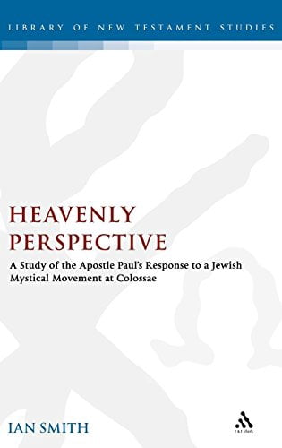 Library of New Testament Studies Heavenly Perspective: A Study of the Apostle Paul's Response to a Jewish Mystical Movement at Colossae, Book 326, (Hardcover)
