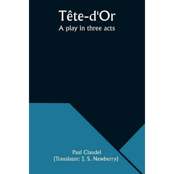 Tête-d'Or: A play in three acts, (Paperback)
