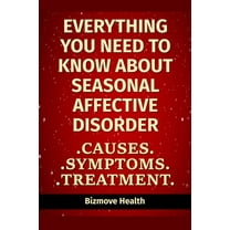 Everything you need to know about Seasonal Affective Disorder: Causes, Symptoms, Treatment