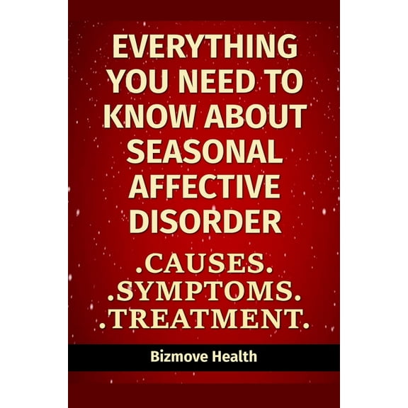 Everything you need to know about Seasonal Affective Disorder: Causes, Symptoms, Treatment
