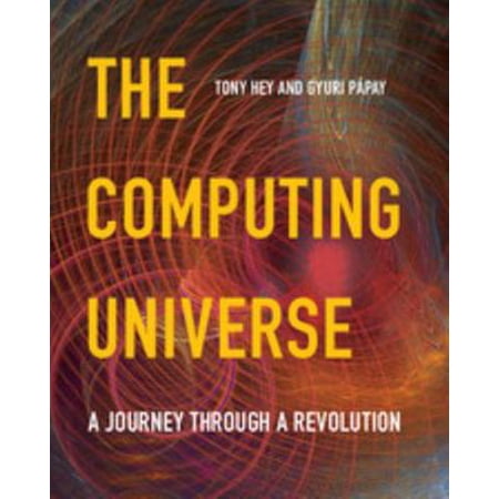 The Computing Universe: A Journey Through a Revolution (Hardcover)