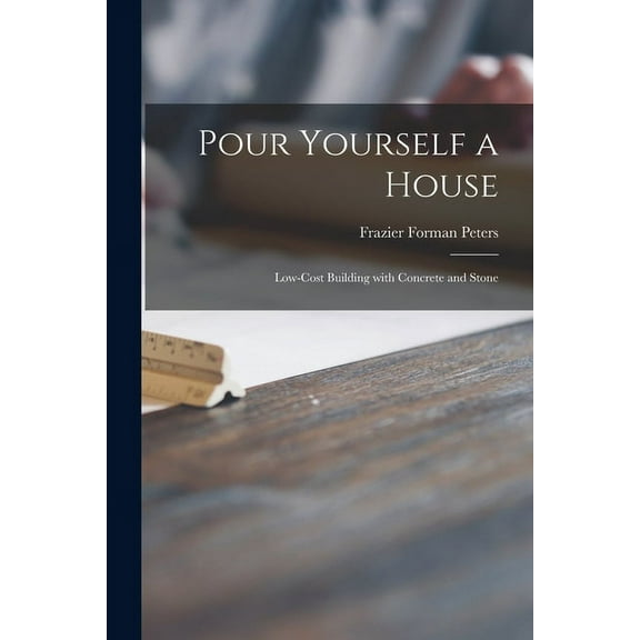 Pour Yourself a House; Low-cost Building With Concrete and Stone, (Paperback)
