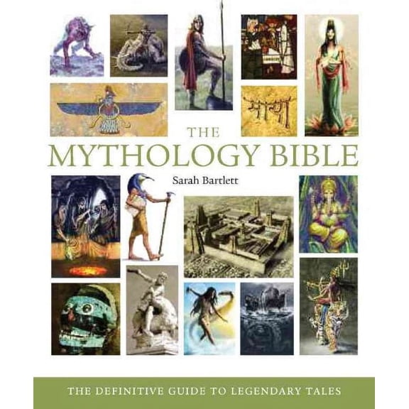 The Mythology Bible : The Definitive Guide to Legendary Tales
