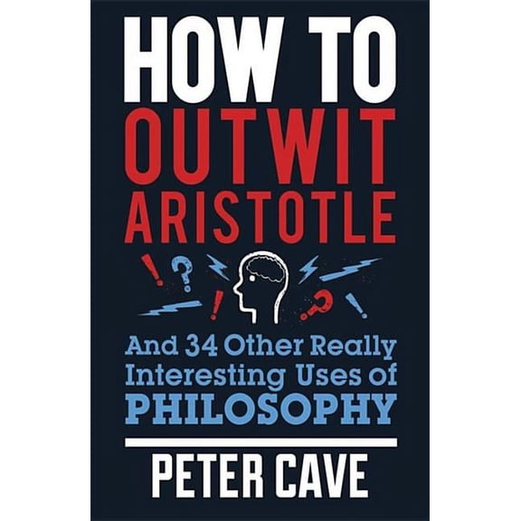 How to Outwit Aristotle : And 34 Other Really Interesting Uses of Philosophy (Paperback)