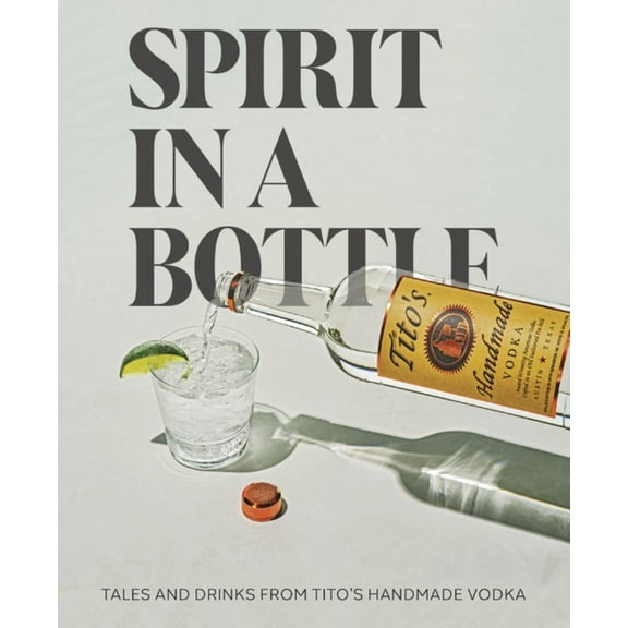 Spirit in a Bottle: Tales and Drinks from Tito's Handmade Vodka (Hardcover)