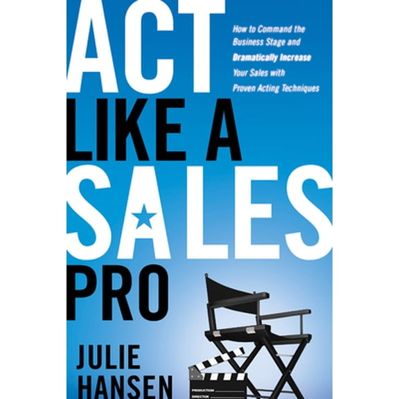 Pre-Owned Act Like a Sales Pro: How to Command the Business Stage and Dramatically Increase Your Sales with Proven Acting Techniques (Paperback) 1601631677 9781601631671