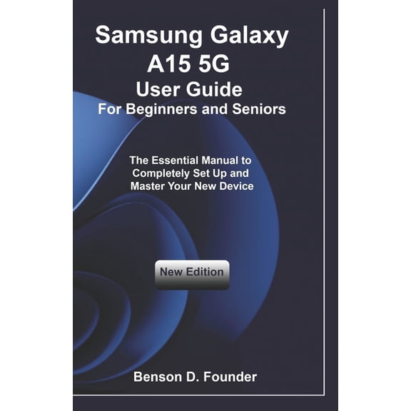 Samsung Galaxy A15 5G User Guide For Beginners and Seniors: The Essential Manual to Completely Set Up and Master Your Ne, (Paperback)