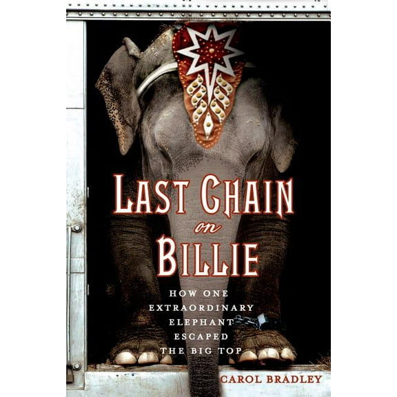 Last Chain on Billie: How One Extraordinary Elephant Escaped the Big Top, (Paperback)