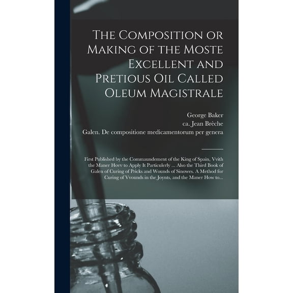 The Composition or Making of the Moste Excellent and Pretious Oil Called Oleum Magistrale (Hardcover)