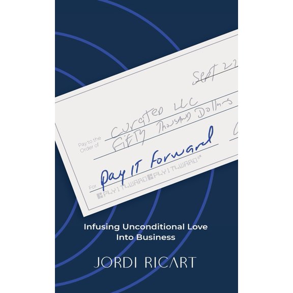 Pay It Forward: Infusing Unconditional Love Into Business, (Paperback)