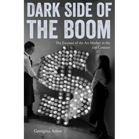 Dark Side of the Boom: The Excesses of the Art Market in the 21st Century, (Paperback)