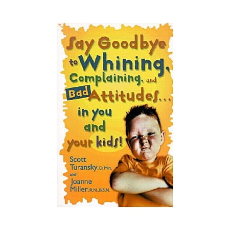 Say Goodbye to Whining, Complaining, and Bad Attitudes in You and Your Kids