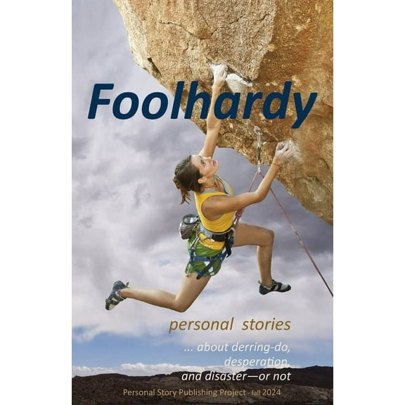 Personal Story Publishing Project Foolhardy: - personal stories about derring-do, desperation, and disaster--or not, Book 11, (Paperback)
