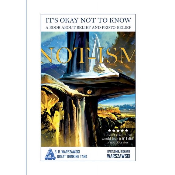 Not-ism: It's okay not to know. A book about belief and proto-belief, (Paperback)