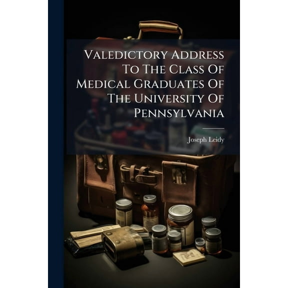 Valedictory Address To The Class Of Medical Graduates Of The University Of Pennsylvania, (Paperback)