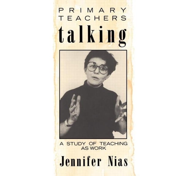 Primary Teachers Talking: A Study of Teaching As Work, (Paperback)