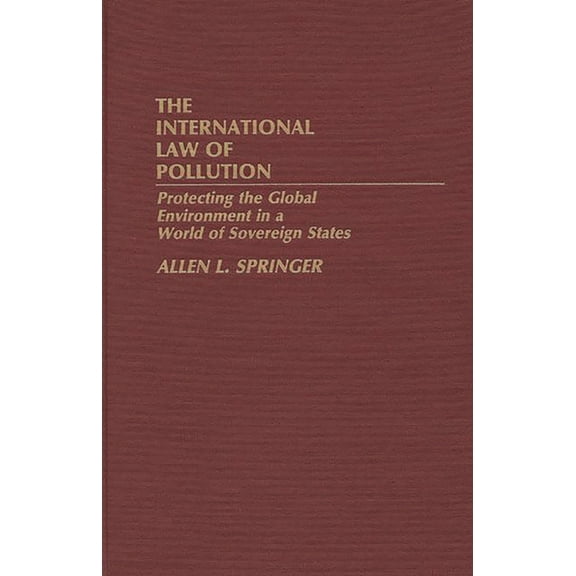 The International Law of Pollution: Protecting the Global Environment in a World of Sovereign States, (Hardcover)