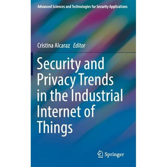 Pre-Owned Advanced Sciences and Technologies for Security Applications: Security and Privacy Trends in the Industrial Internet of Things (Hardcover)