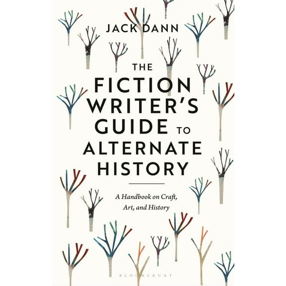 The Fiction Writer's Guide to Alternate History: A Handbook on Craft, Art, and History, (Hardcover)