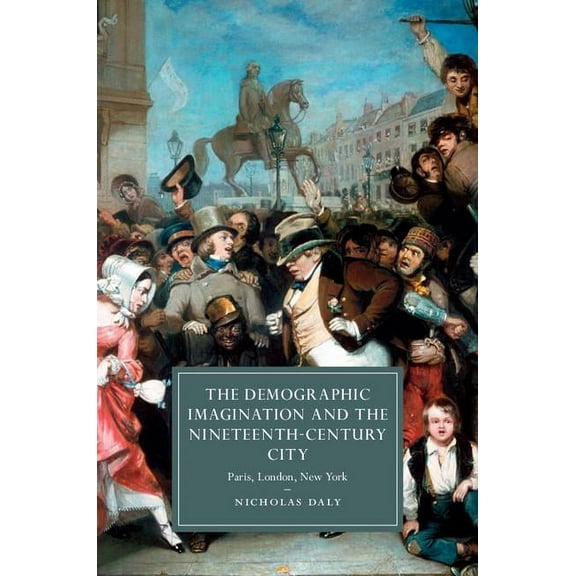 Cambridge Studies in Nineteenth-Century  The Demographic Imagination and the Nineteenth-Century City, Book 97, (Hardcover)