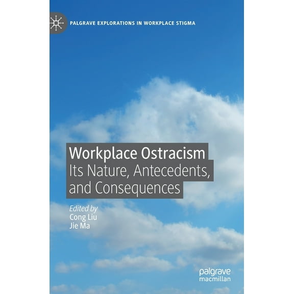 Palgrave Explorations in Workplace Stigm Workplace Ostracism: Its Nature, Antecedents, and Consequences, (Hardcover)