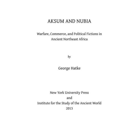 Isaw Monographs Aksum and Nubia: Warfare, Commerce, and Political Fictions in Ancient Northeast Africa, Book 2, (Hardcover)