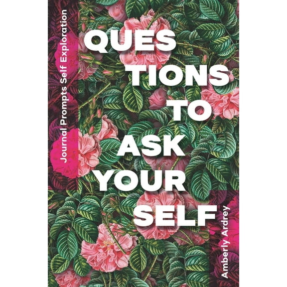 Journal Prompts Self Exploration - Questions to Ask Yourself: Icebreaker Relationship Couple Conversation Starter with Floral Abstract Image Art Illustration Print on Cover for Everyday Writing (Paperback)