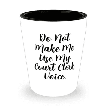 

Motivational Court clerk Do Not Make Me Use My Court Clerk Voice Court clerk Shot Glass From Team Leader