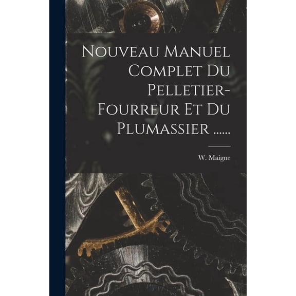 Nouveau Manuel Complet Du Pelletier-fourreur Et Du Plumassier ...... (Paperback)