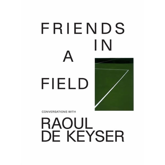 Friends in a Field: Conversations with Raoul de Keyser, (Paperback)