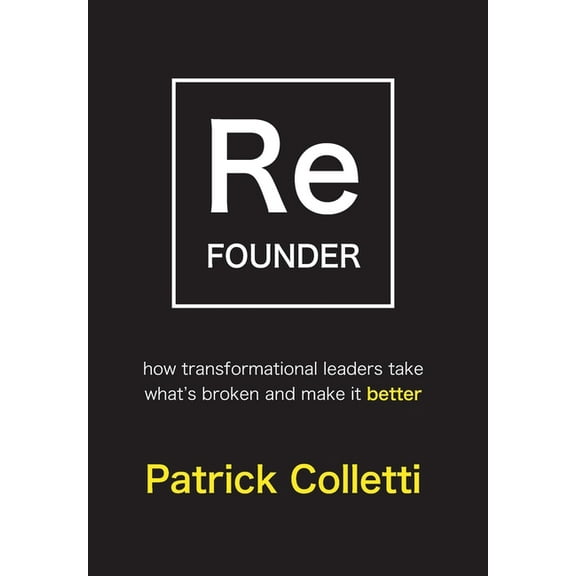 Refounder: How Transformational Leaders Take What's Broken and Make it Better (Hardcover)