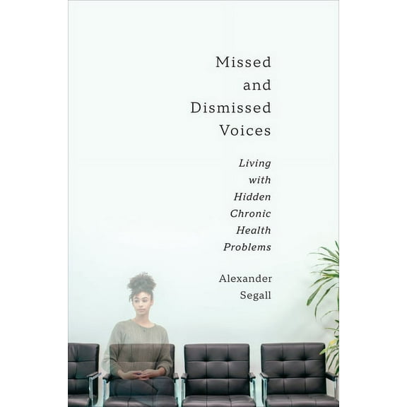 Missed and Dismissed Voices: Living with Hidden Chronic Health Problems, (Hardcover)