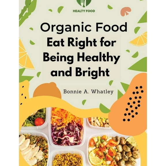 Organic Food: Eat Right for Being Healthy and Bright, (Paperback)