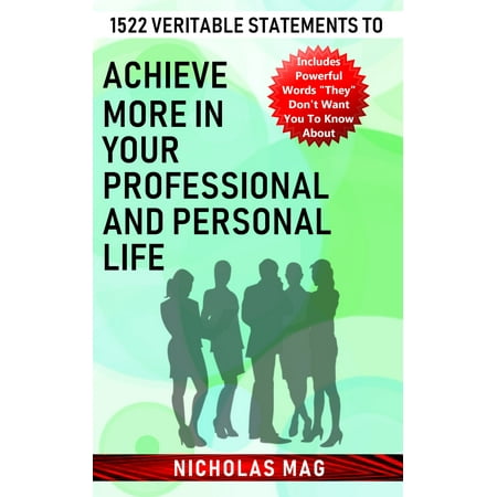 1522 Veritable Statements to Achieve More in Your Professional and Personal Life -