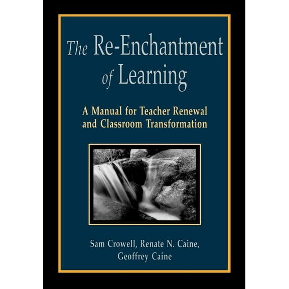 The Re-Enchantment of Learning: A Manual for Teacher Renewal and Classroom Transformation, (Paperback)