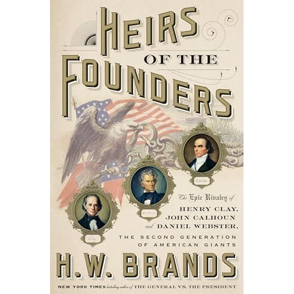 Pre-Owned Heirs of the Founders: The Epic Rivalry of Henry Clay, John Calhoun and Daniel Webster, the Second Generation of American Giants (Hardcover) 0385542534 9780385542531