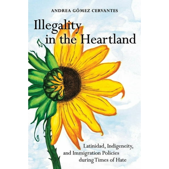 Illegality in the Heartland: Latinidad, Indigeneity, and Immigration Policies During Times of Hate, (Paperback)