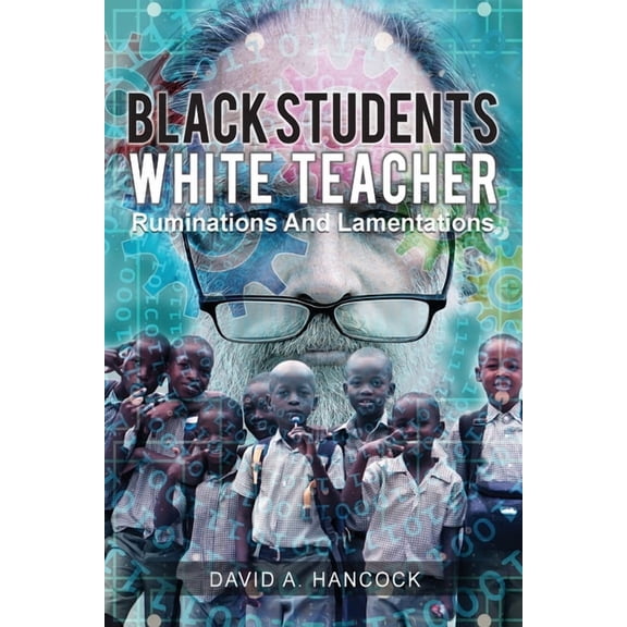 Black Students White Teacher: Ruminations and Lamentations, (Paperback)