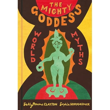 The Mighty Goddess: World Myths, (Hardcover)