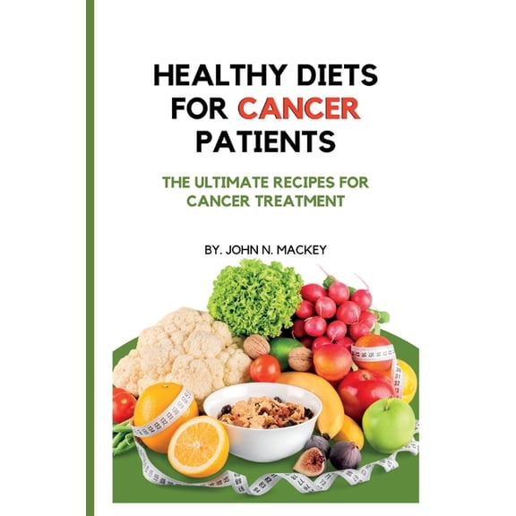 Healthy Diets for Cancer Patients: The ultimate recipes for cancer treatment