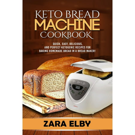 Keto Bread Machine Cookbook: Quick, Easy, Delicious, and Perfect Ketogenic Recipes for Baking Homemade Bread in a Bread Maker! (Paperback)