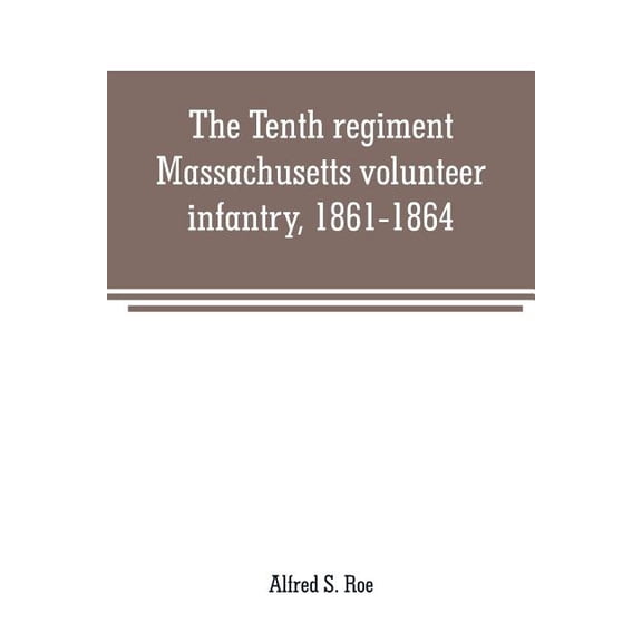 The Tenth regiment, Massachusetts volunteer infantry, 1861-1864, a western Massachusetts regiment, (Paperback)