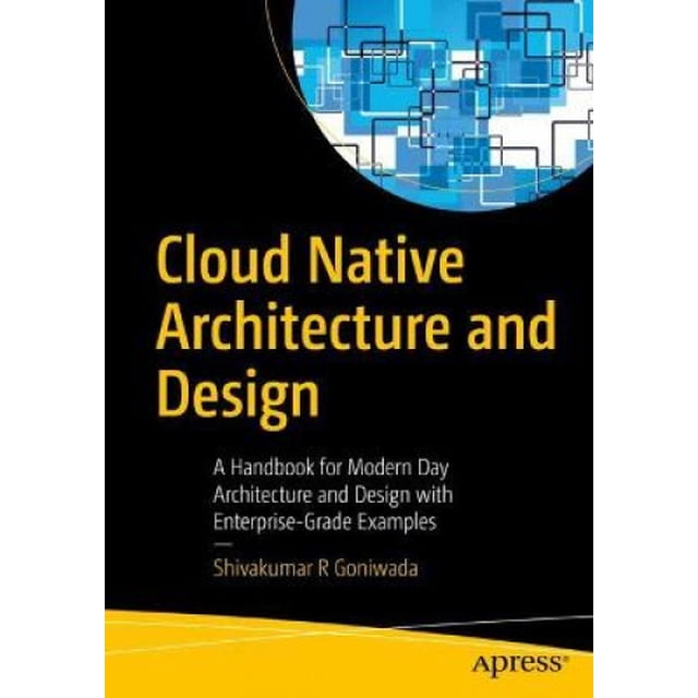 Cloud Native Architecture and Design: A Handbook for Modern Day Architecture and Design with Enterprise-Grade Examples